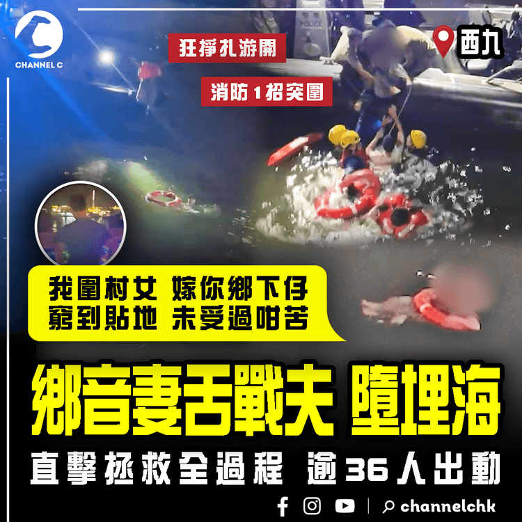 鄉音妻舌戰夫 鬥到墮海！直擊拯救全過程 婦狂掙扎游開 消防1招突圍 36人出動「我圍村女嫁你鄉下仔 窮到貼地 未受過咁苦！」當眾罵夫 響徹長沙灣岸邊