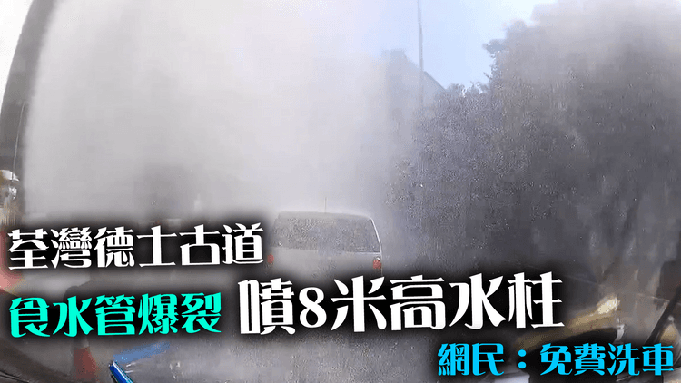 荃灣德士古道食水管爆裂噴8米高水柱　網民：免費洗車