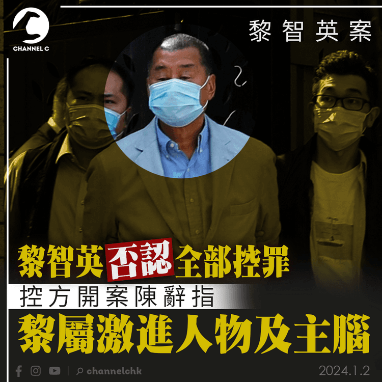 黎智英案｜黎智英否認全部控罪 控方開案陳辭指黎屬激進人物及主腦