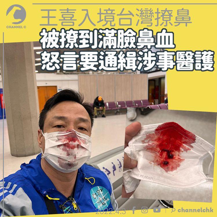 王喜入境台灣檢測被撩到滿臉鼻血 怒言要「通緝兇手」