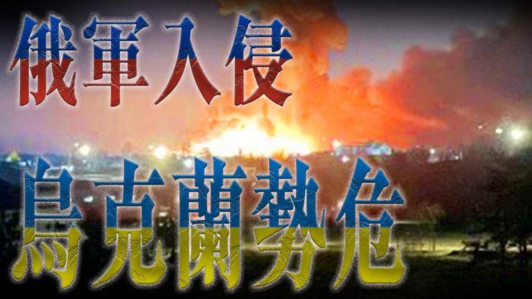 普京全面入侵烏克蘭 俄羅斯軍隊多路進攻！