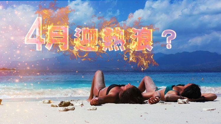 天氣預測｜4月迎熱浪？復活節長假或33°C 清明拜山乾燥｜天氣師李鈺廷