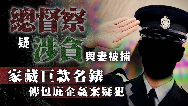 總督察疑涉貪與妻被捕！家藏巨款名錶 傳包庇企姦案內房高層｜醉娃獲送回家 胸圍含被告衫褲纖維 富商半小時後衣衫不整離場 律政司撤控