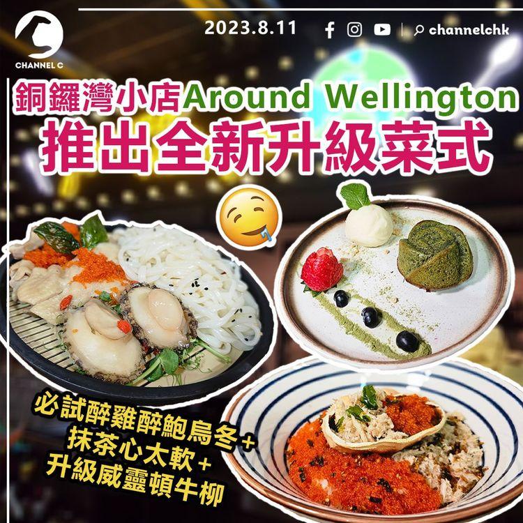 銅鑼灣本土小店Around Wellington！推出全新升級菜式　必試醉雞醉鮑烏冬+抹茶心太軟+升級威靈頓牛柳