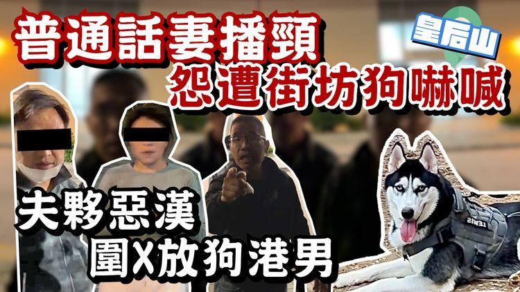 皇后山普通話妻播頸 怨遭街坊狗嚇喊！夫夥惡漢圍X放狗港男 涉推跌人卻反咬歧視逼道歉 原居民狗主欲搬：完全感受到美麗新香港