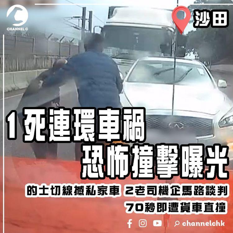 沙田1死連環車禍 恐怖撞擊片曝光！揭的士切線撼私家車 2老司機企馬路談判 70秒即遭10噸貨車直撞｜車cam直擊大老山公路