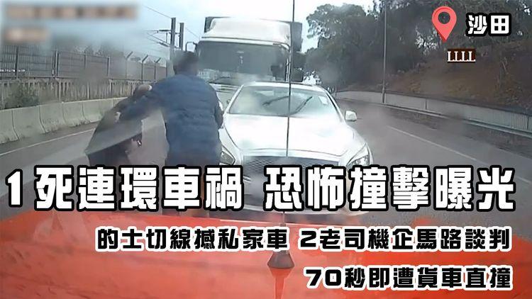 沙田1死連環車禍 恐怖撞擊片曝光！揭的士切線撼私家車 2老司機企馬路談判 70秒即遭10噸貨車直撞｜車cam直擊大老山公路