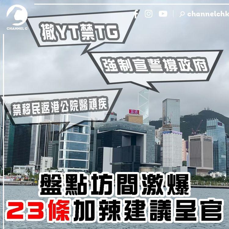 23條立法｜盤點坊間激爆加辣建議呈官：撤YT禁TG、強制宣誓撐政府、禁移民返港公院醫頑疾｜揭諮詢文件寫錯2英文 令意思相反｜Channel C HK