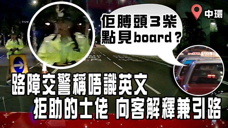 路障港警稱「英文我都唔識喎、唔知邊度畀佢落」拒助的士佬向客解釋兼引路！小六學歷司機呻無助「佢膊頭3柴 點見board？」警方有回應⋯｜車cam直擊｜干諾道中往中環碼頭