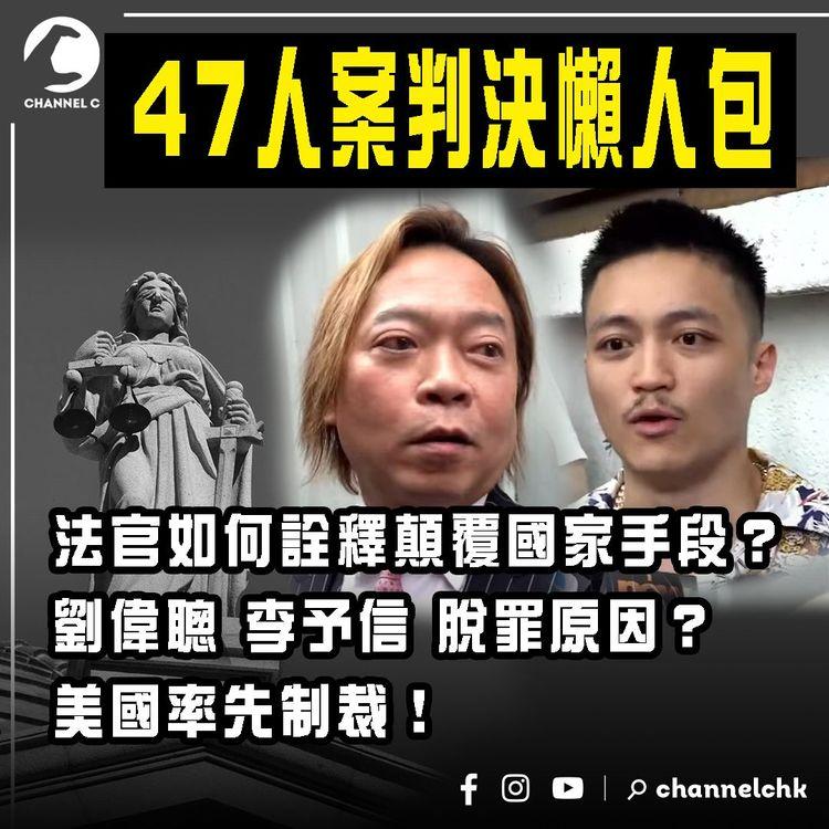 47人案判決懶人包｜法官如何詮釋顛覆國家手段？解構劉偉聰李予信脫罪原因？美國率先制裁！港府嗤之以鼻