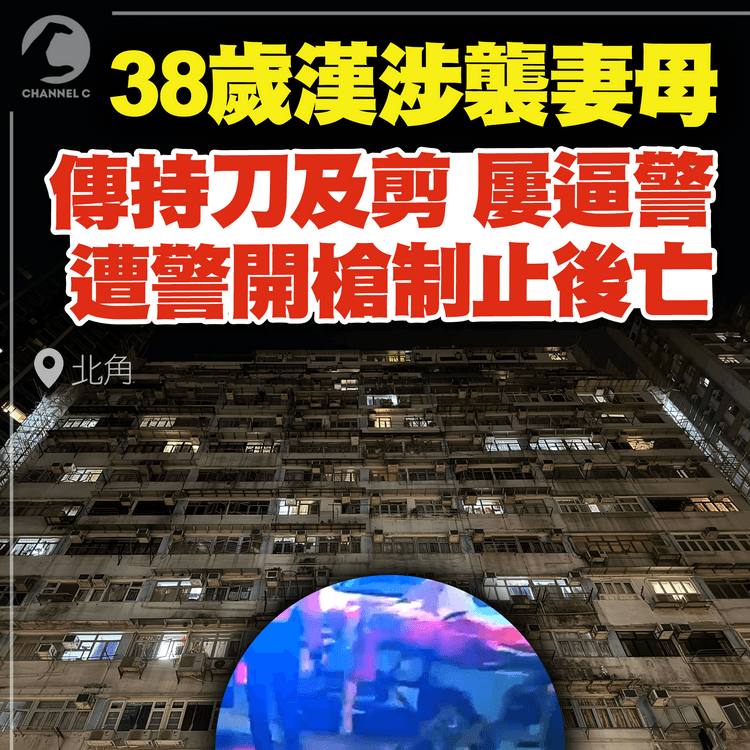 中槍後片曝光！38歲漢涉襲妻母 傳持刀剪屢逼警 遭警開槍制止後不治｜北角錦屏街倫常案