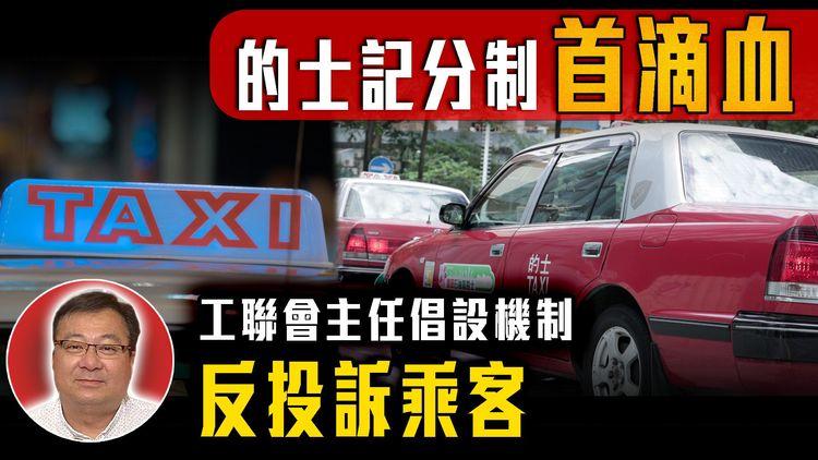 的士記分制第1滴血！工聯會主任倡設機制 反投訴乘客｜拒載 濫收車資 兜路 兜客 今次衰邊瓣？
