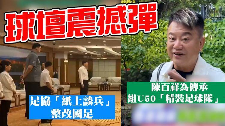 球壇震撼彈！中國足協「紙上談兵」整改國足｜陳百祥為傳承 組U50「精裝足球隊」？