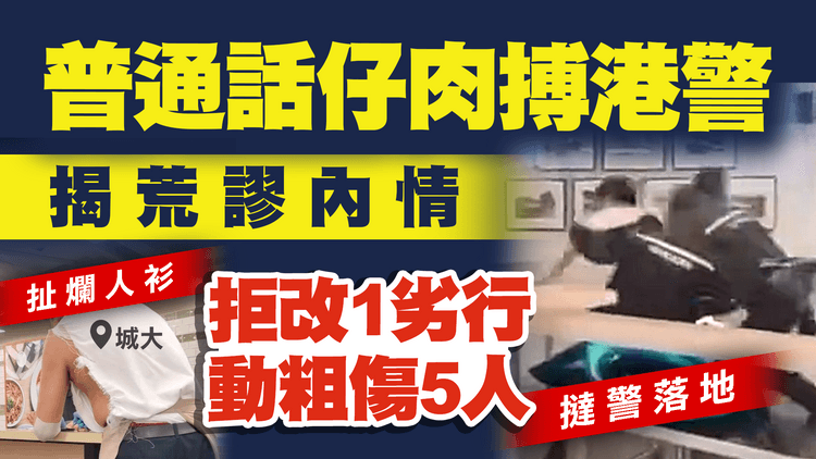 普通話仔城大肉搏警 揭荒謬內情！拒改1劣行 動粗傷5人｜撻警落地 扯甩警cam 搲爛人衫 搶埋銀包 涉至少5罪被捕