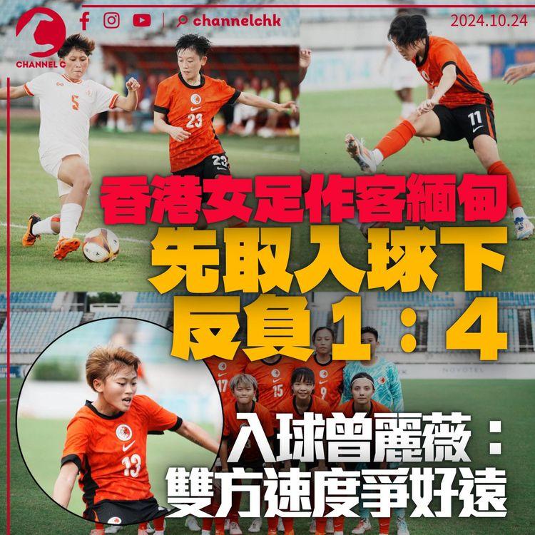 香港女足作客緬甸領先下反負1：4　入球功臣曾麗薇：雙方速度相差好遠