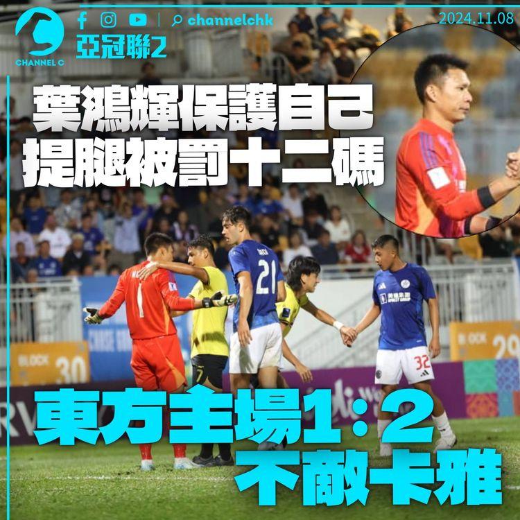 亞冠聯2｜葉鴻輝保護自己提腿　球證指侵犯對手失十二碼　東方主場1：2不敵卡雅