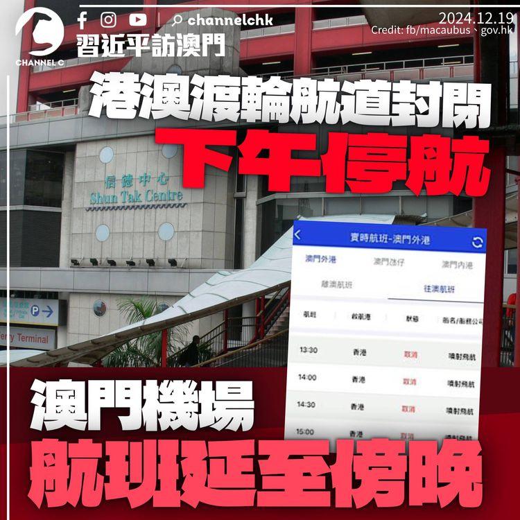 習近平訪澳門｜港澳渡輪航道封閉下午停航　澳門機場部分航班延誤逾3小時