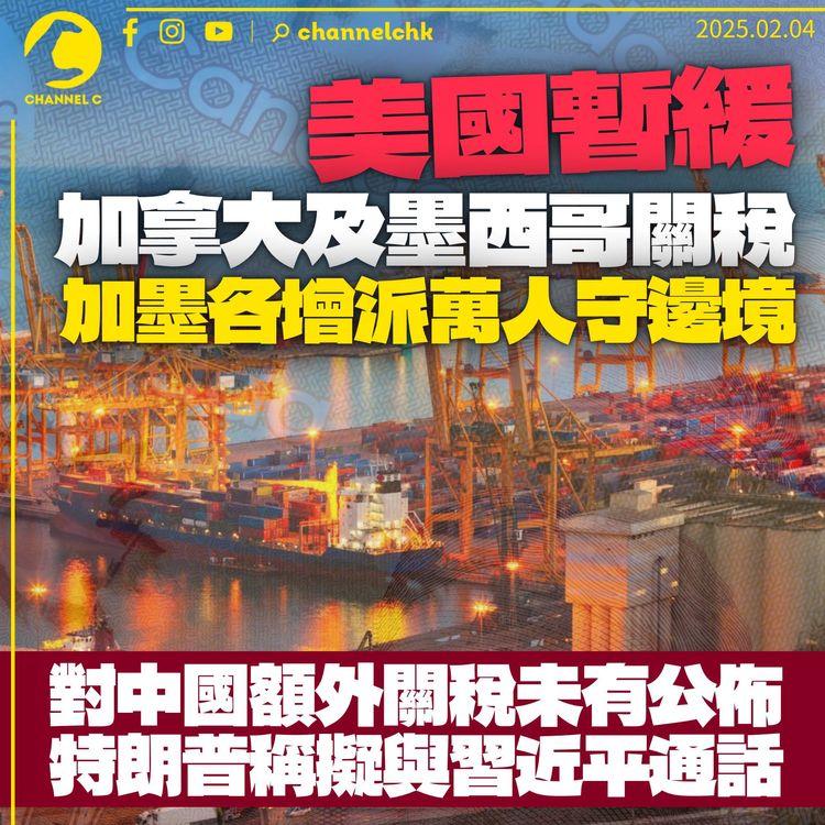 美國暫緩墨西哥及加拿大關稅30天　加墨兩國各增派1萬人駐守邊境　對華10%額外關稅未有新公佈