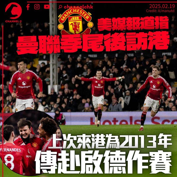 美媒指曼聯季尾後訪港　若成事為2013年後首次　亞洲之旅料掘金千萬美元