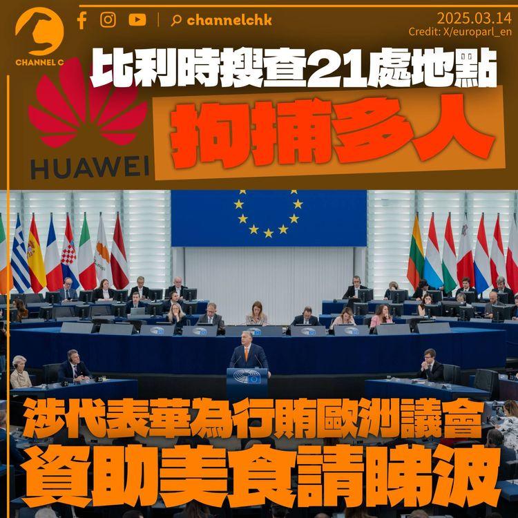 比利時警搜21處地點拘多人　涉代表華為賄賂歐洲議會　資助旅遊美食請睇波