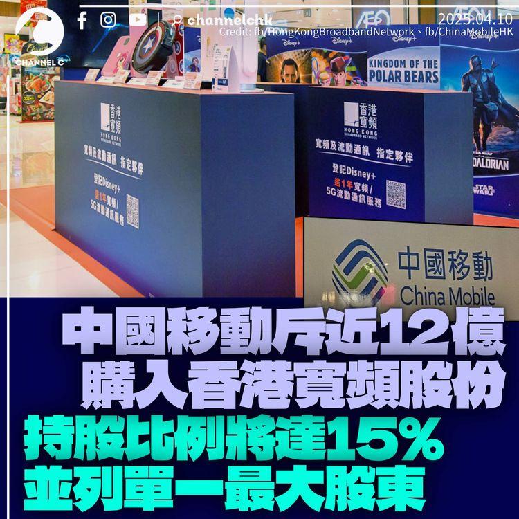 中國移動斥近12億購香港寬頻股份　持股比例增至15%並列單一最大股東