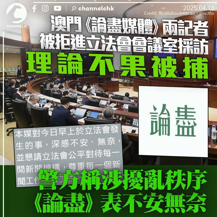 澳門《論盡媒體》兩記者被拒進立法會採訪　遭帶警署扣查11小時　警方稱「大聲叫囂」涉違擾亂秩序罪