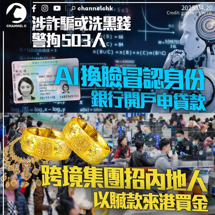 警拘503人涉詐騙或洗黑錢　AI「換面」冒認身份申貸款　招內地人以贓款來港買金