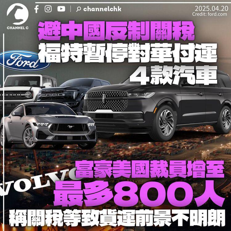 福特暫停對華付運4款汽車避反制關稅　富豪擴大美國裁員規模至最多800人