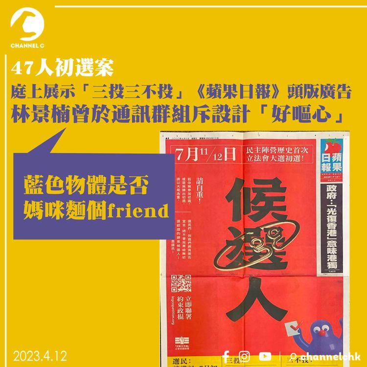 47人初選案｜庭上展示「三投三不投」《蘋果日報》頭版廣告 林景楠曾於通訊群組斥設計「好嘔心」