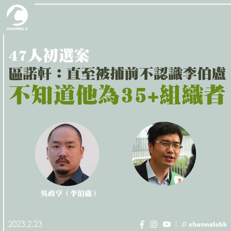 47人初選案｜區諾軒：直至被捕前不認識李伯盧 不知道他為35+組織者