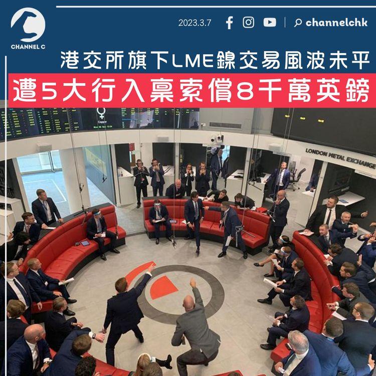 港交所旗下LME鎳交易風波未平 遭5大行入稟索償8千萬英鎊