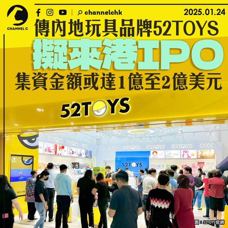 傳內地玩具品牌52TOYS擬來港IPO　集資金額或達1億至2億美元