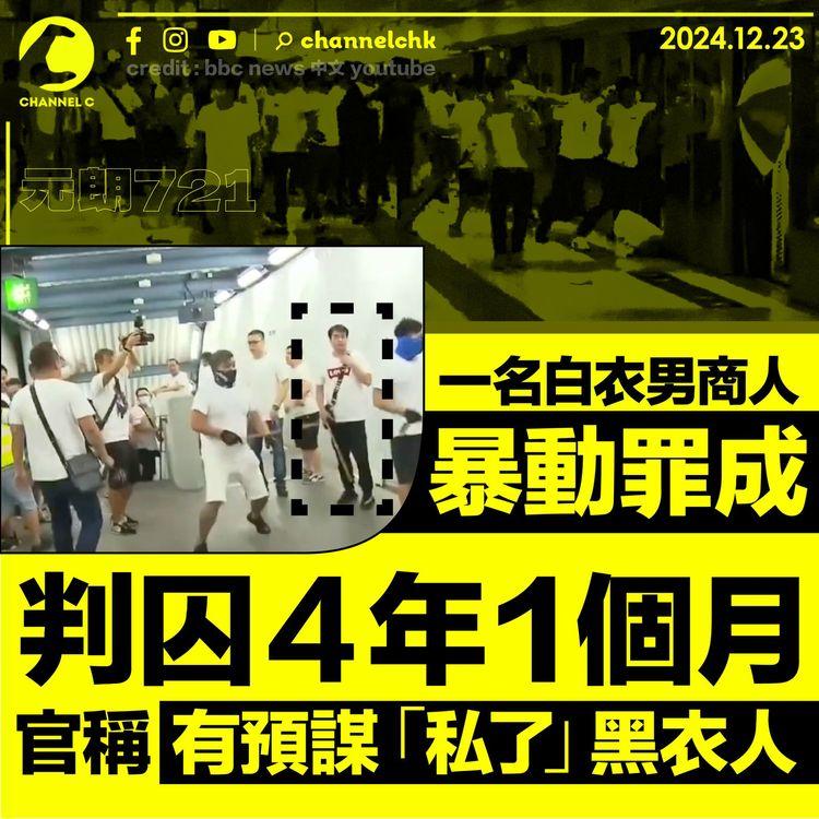 元朗721案｜一名白衣男商人暴動罪成　判囚4年1個月　官稱有預謀「私了」黑衣人