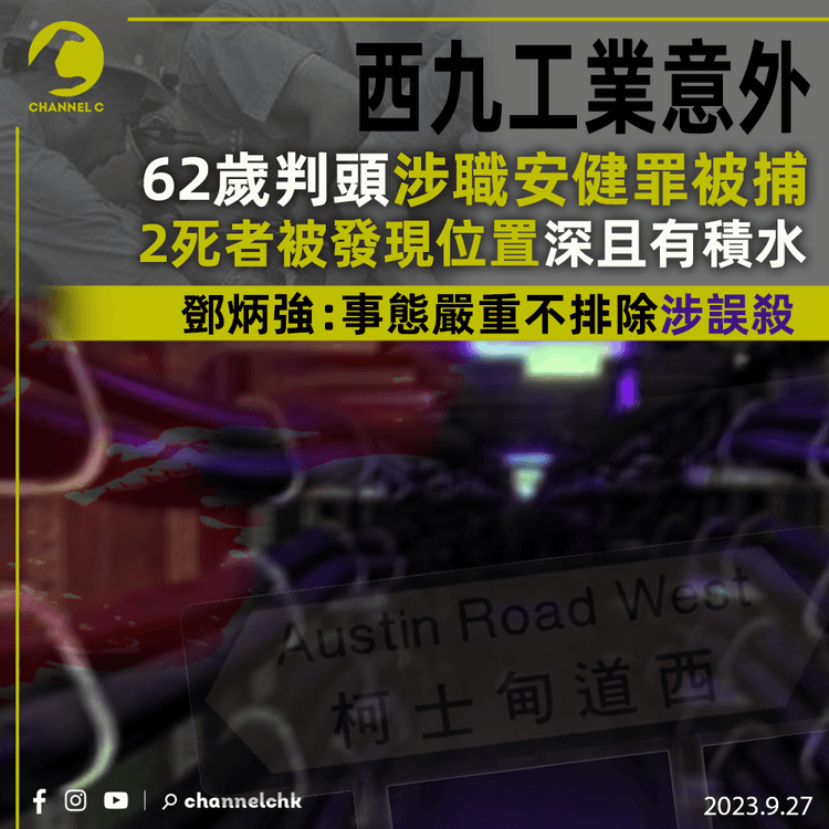 西九2死工業意外｜一度失聯62歲判頭涉職安健罪被捕　2死者被發現位置深且有積水　鄧炳強：事態嚴重不排除涉誤殺