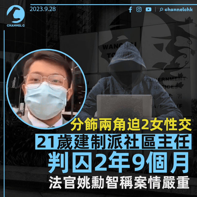 21歲建制派社區主任飾兩角迫2女性交　判囚2年9個月　法官姚勳智稱案情嚴重