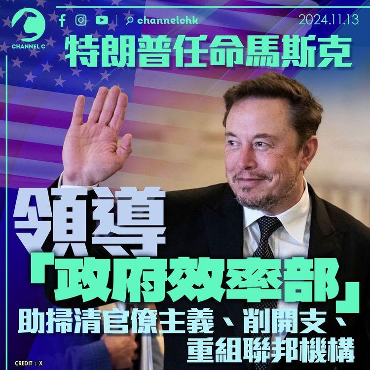 特朗普任命馬斯克領導「政府效率部」　助掃清官僚主義、削開支 、重組聯邦機構