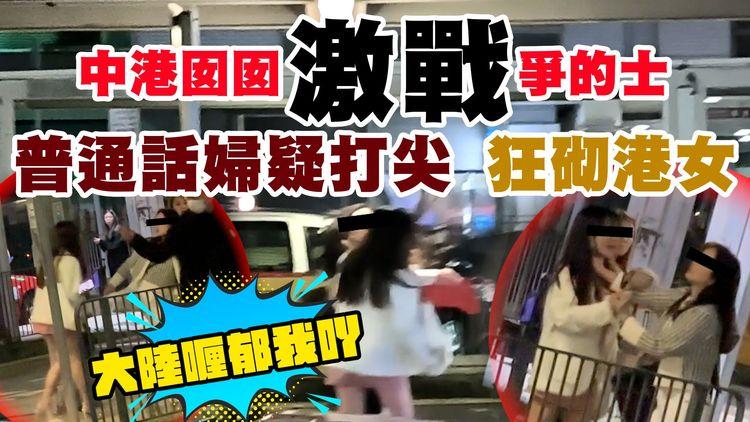 中港囡囡激戰搶的士！冇帶證普通話婦疑打尖 港女挑機「傻X大陸喱X我吖」終遭狂砌 速電男友撒嬌 途人爆笑｜多角度直擊 紅磡港鐵站外｜SAGAMI相模安全套特約