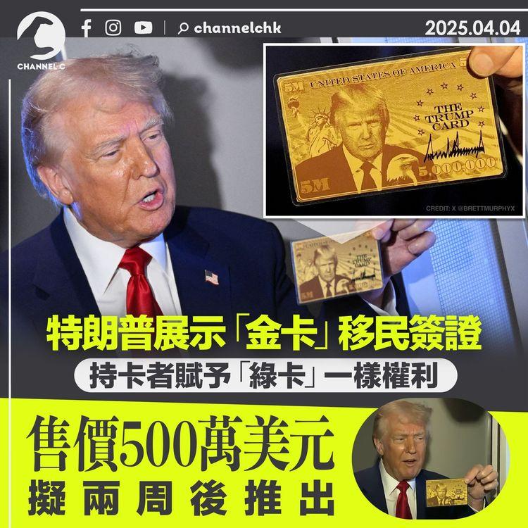 特朗普展示「金卡」移民簽證　持卡者賦予「綠卡」一樣權利　售價500萬美元擬兩周後推出