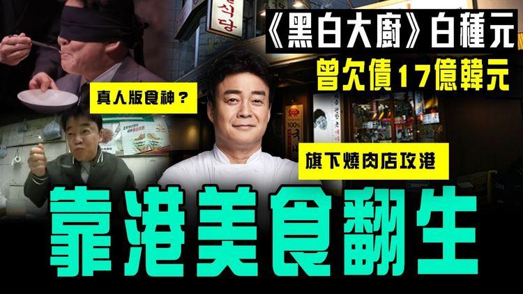 黑白大廚｜白種元曾欠債17億韓元 靠香港美食翻生！解構韓版食神 東山再起之路｜旗下燒肉店新村食堂 尖沙嘴開萬呎舖 盤點必食2名物