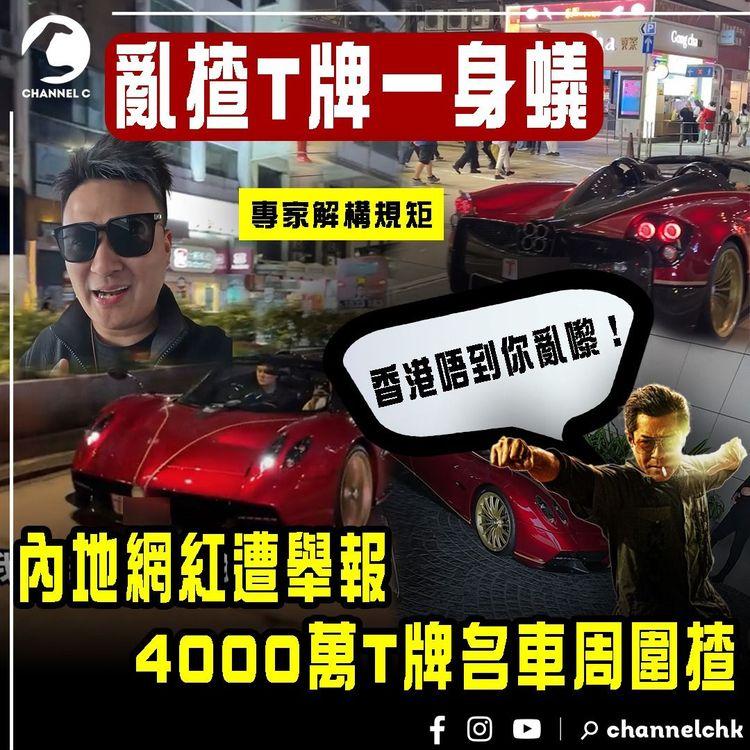 亂揸T牌一身蟻！內地網紅遭舉報 4000萬T牌名車在港周圍揸｜專家解構規矩 香港唔到你亂嚟