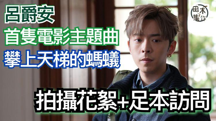 足本訪問丨Edan呂爵安首隻個人電影主題曲《攀上天梯的螞蟻》丨《過時·過節》導演曾慶宏親自操刀