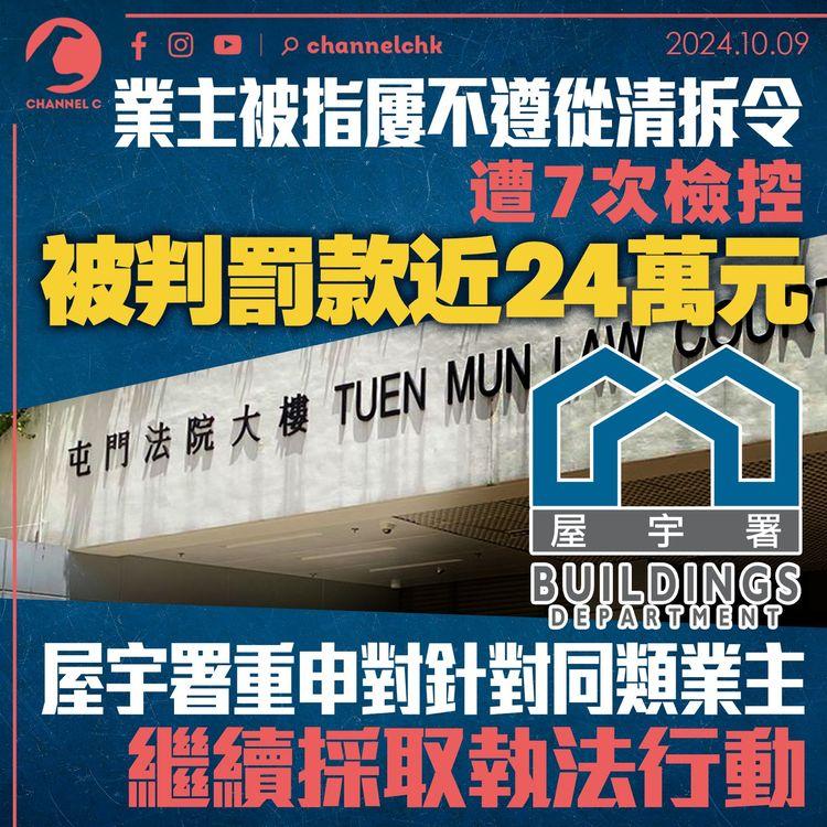 業主被指屢不遵從清拆令遭7次檢控　被判罰款近 24 萬元　屋宇署重申對針對同類業主繼續採取執法行動