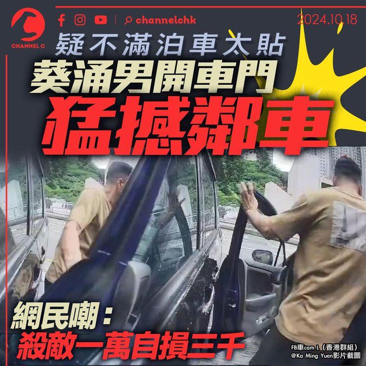 疑不滿泊車太貼　葵涌男開車門猛撼鄰車　網民嘲：殺敵一萬自損三千