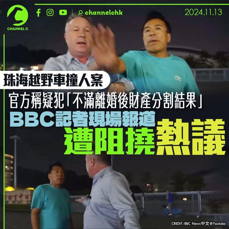 珠海越野車撞人案｜官方稱疑犯「不滿離婚後財產分割結果」　BBC記者現場報道遭阻撓熱議