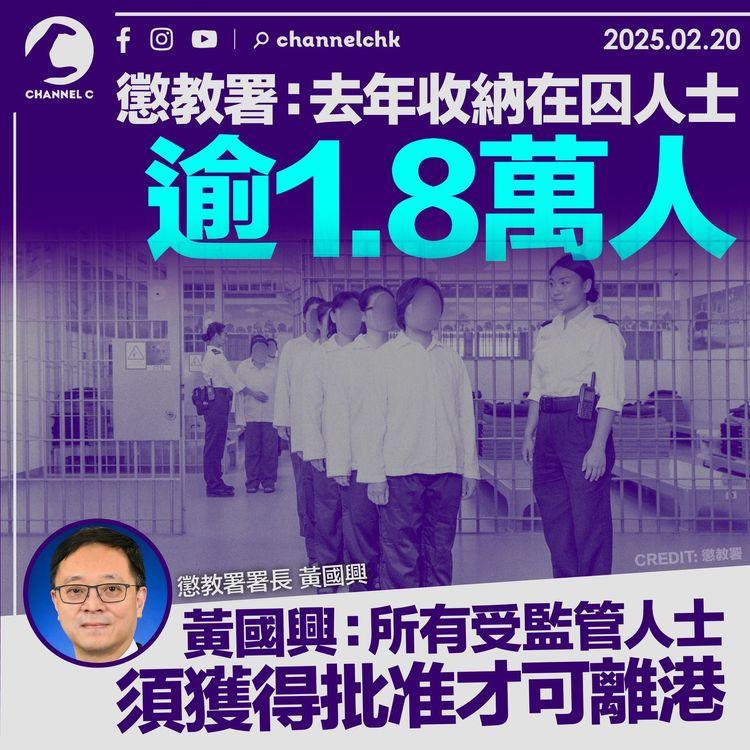 懲教署：去年收納在囚人士逾1.8萬人　黃國興：所有受監管人士須獲批准才可離港