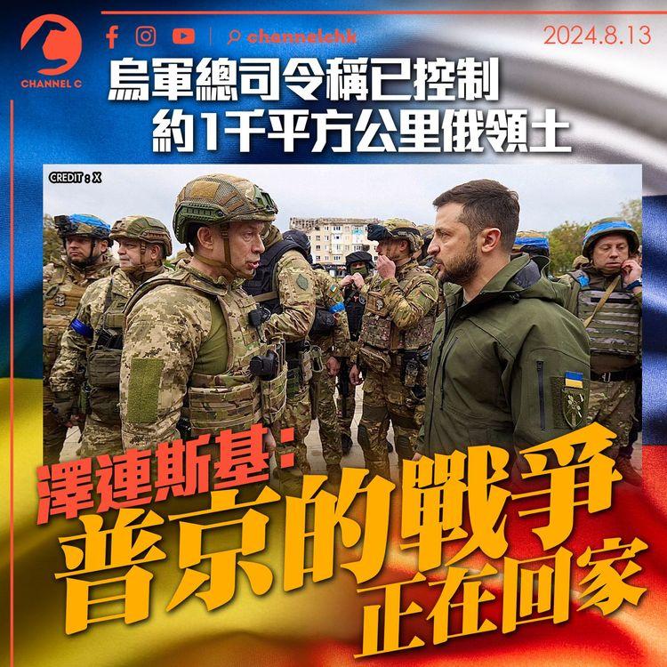 烏軍總司令稱已控制約1千平方公里俄領土　澤連斯基：普京的戰爭正在回家