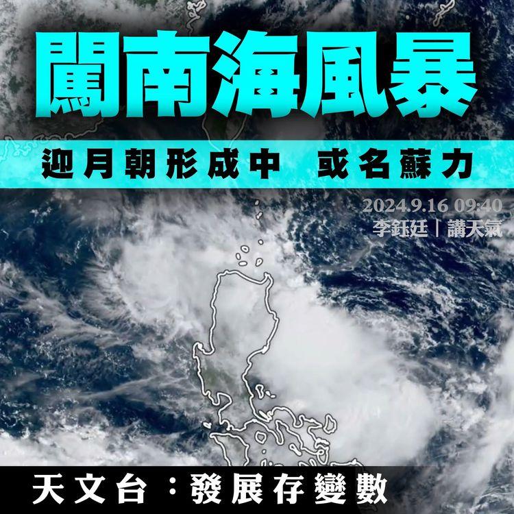 闖南海風暴9.16朝形成中！衞星直擊雲團轉 或名蘇力 天文台：發展仍存變數｜天氣師李鈺廷