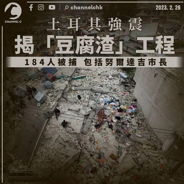 土耳其強震揭「豆腐渣」工程 184人被捕包括努爾達吉市長