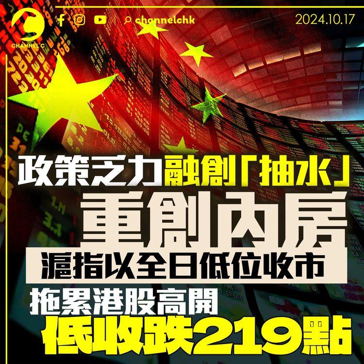 政策乏力融創「抽水」重創內房　滬指以全日低位收市　拖累港股高開低收跌219點