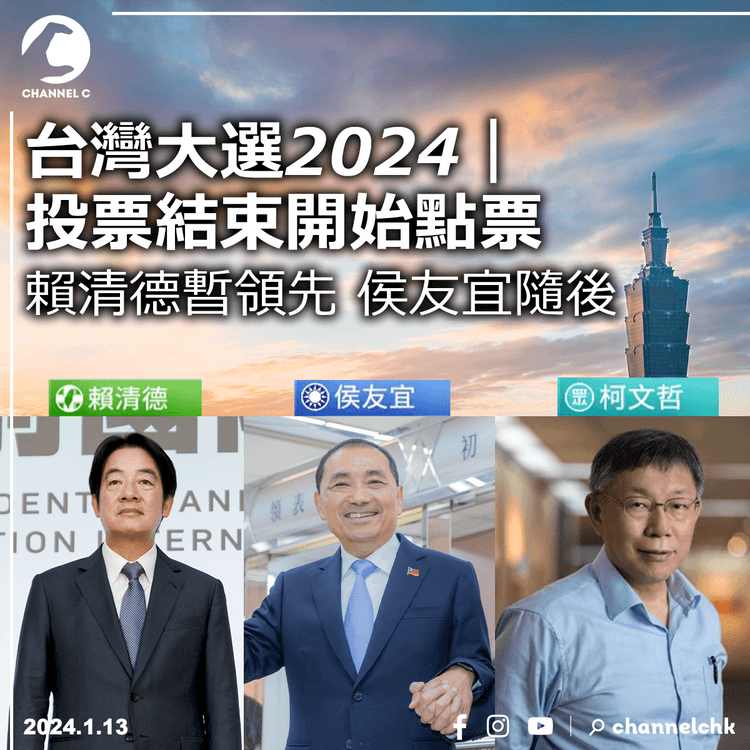 台灣大選2024︱投票結束開始點票　賴清德暫時領先　侯友宜隨後